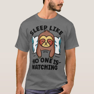 Sleep Like No One Is Watching Cute Sloth Lazy Slee T-Shirt