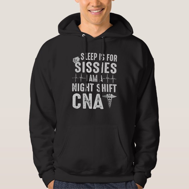 Sleep 's For Sissies I Am A Night Shift Cna Nurse  Hoodie (Front)