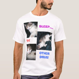 SLEEP.... THE OTHER DRUG! T-Shirt