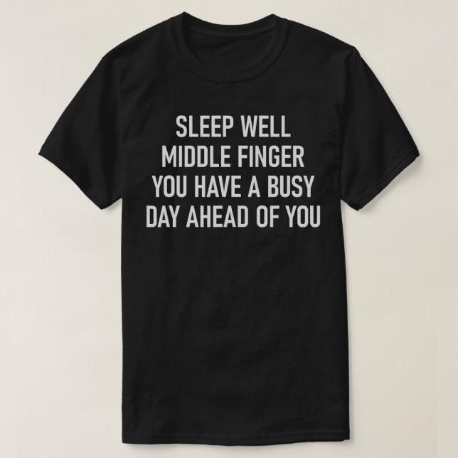 Sleep Well Middle Finger You Have A Busy Day Ahead T-Shirt (Design Front)
