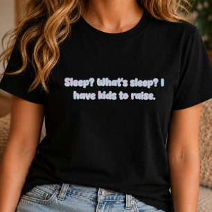Sleep What's Sleep Kids to Raise Parent Design T-Shirt