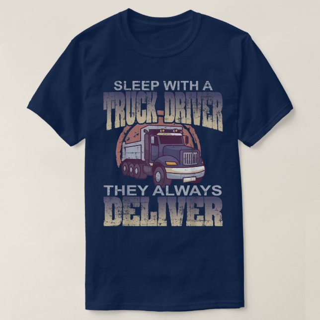 Sleep With A Truck Driver They Always Deliver Truc T-Shirt (Design Front)