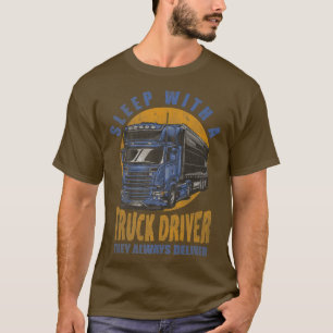 Sleep With A Truck Driver They Always Deliver Truc T-Shirt