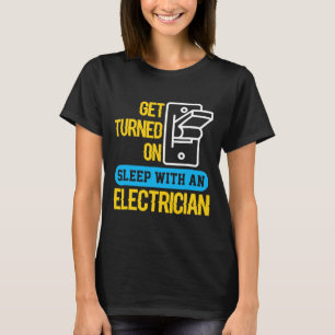 Sleep With An Electrician, Get Turned On T-Shirt