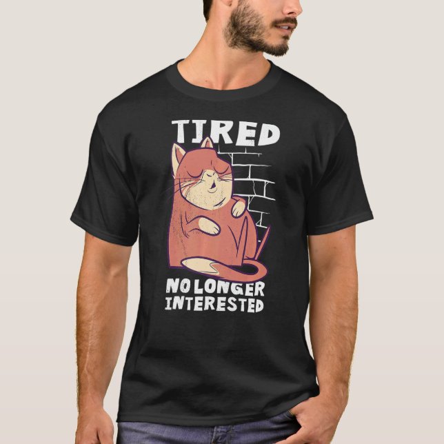 Sleeping Cat Tired And No Longer Interested T-Shirt (Front)