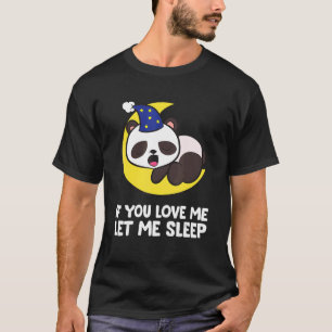 Sleeping Panda If You Love Me Let Me Sleep Panda T-Shirt