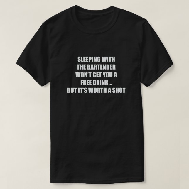 SLEEPING WITH A BARTENDER WON'T GET YOU T-Shirt (Design Front)
