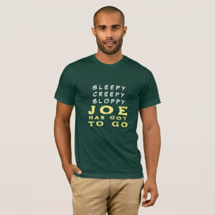 Sleepy Creepy Sloppy JOE HAS GOT TO GO T-Shirt