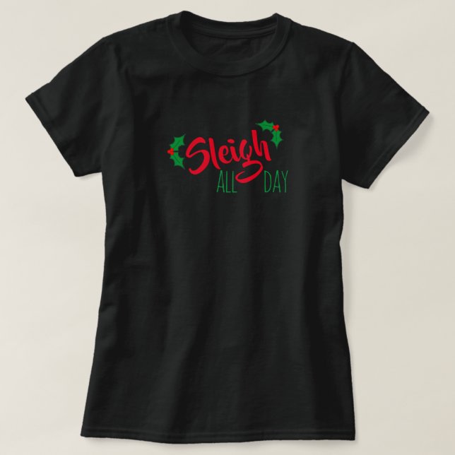 “Sleigh” All Day Christmas Tshirt (Design Front)