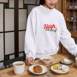 Sleigh All Day, Fun Christmas T-Shirt Sweatshirt