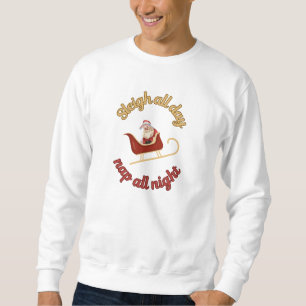 Sleigh all day, nap all night sweatshirt