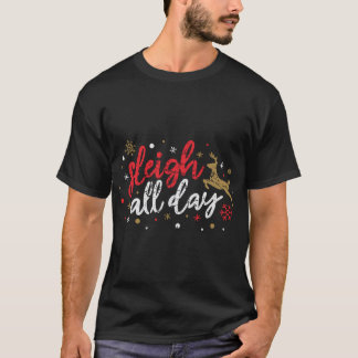Sleigh All Day Reindeer Funny Cute Xmas Christmas  T-Shirt