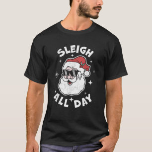 Sleigh All Day Santa Claus Funny Christmas Santa s T-Shirt