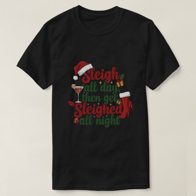 Sleigh all day then get sleighed all night T-Shirt (Design Front)