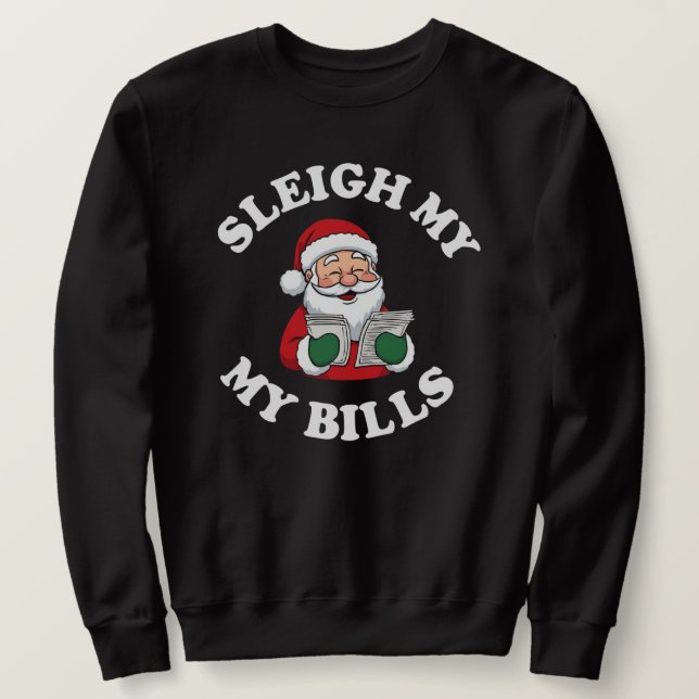 Sleigh My Bills Funny Christmas Sweatshirt (Design Front)