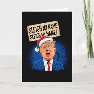 Sleigh My Name Sleigh My Name Funny Trump Singing Card