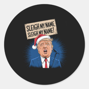 Sleigh My Name Sleigh My Name Funny Trump Singing Classic Round Sticker