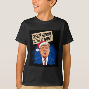 Sleigh My Name Sleigh My Name Funny Trump Singing T-Shirt