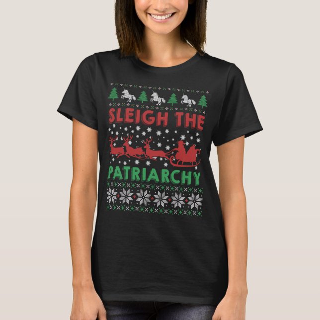 Sleigh The Patriarchy Feminist Feminism Meme Ugly T-Shirt (Front)