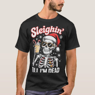 Sleighin' Till I'm Dead Sleigh Christmas Skeleton  T-Shirt