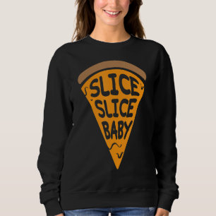 Slice Slice Baby Funny Pizza Rap Song Pun Joke Sweatshirt
