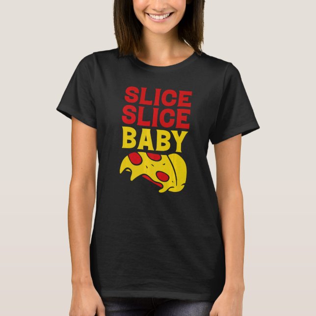 Slice Slice Baby   T-Shirt (Front)