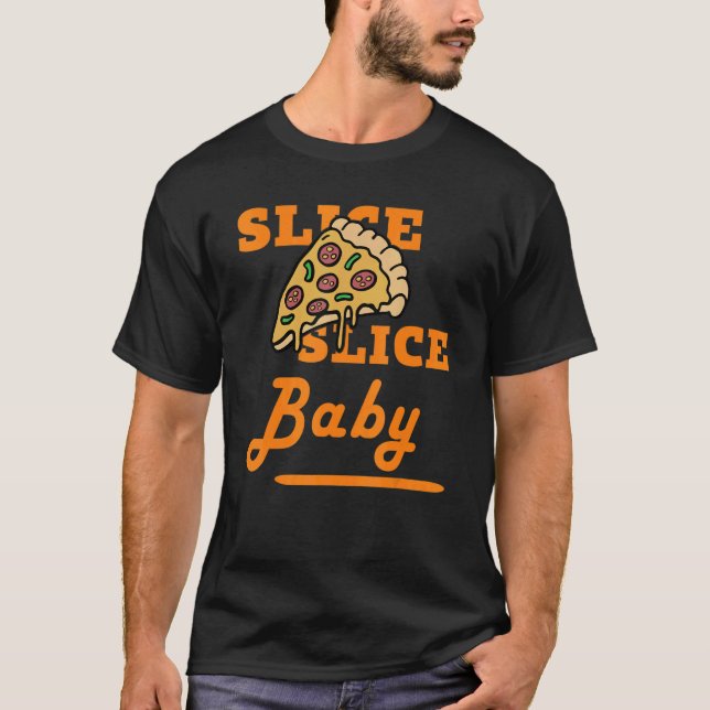 Slice Slice Pizza Baby     Foodie For Men Boys T-Shirt (Front)