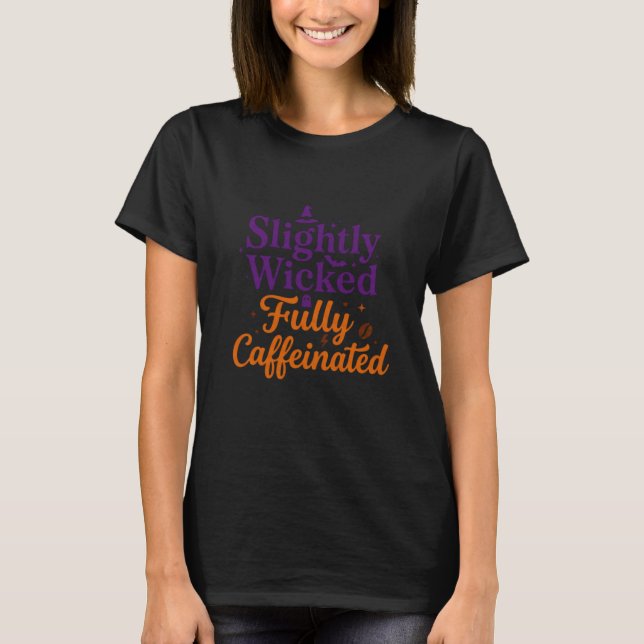 Slightly Wicked, Fully Caffeinated T-Shirt (Front)