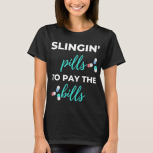 Slingin' Pills To Pay The Bills T-Shirt