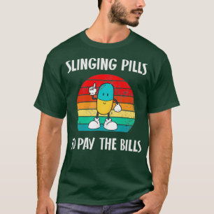 Slinging Pills To Pay Bills Funny Pharmacy Gift T-Shirt