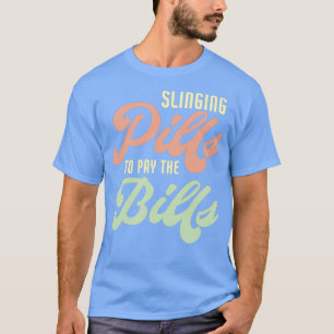 Slinging Pills To Pay The Bills Funny Pharmacist 4 T-Shirt