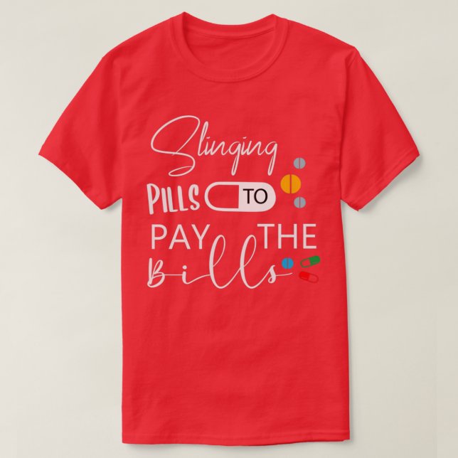 Slinging Pills to Pay the Bills Funny Pharmacist P T-Shirt (Design Front)