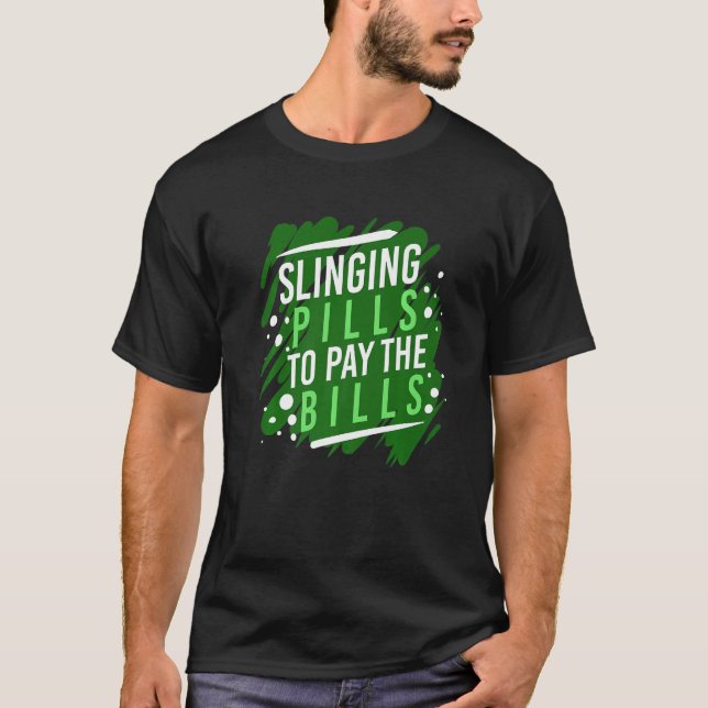 Slinging Pills to pay the bills - Pharmacy Pharmac T-Shirt (Front)