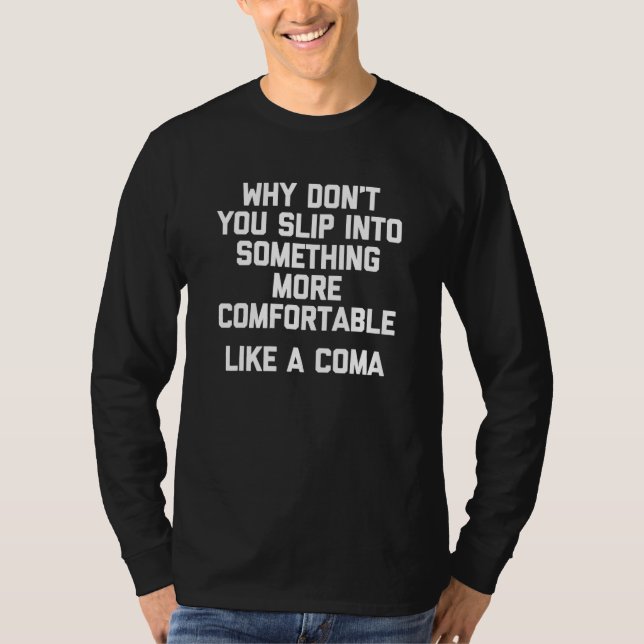 Slip Into Something More Comfortable Like A Coma T-Shirt (Front)