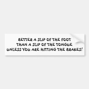 Slip of Foot Better than Slip of Tongue Bumper Sticker
