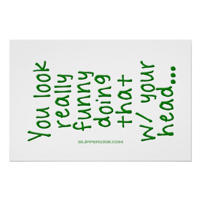 SlipperyJoe's Doing That With Your Head You Look R Poster (Front)