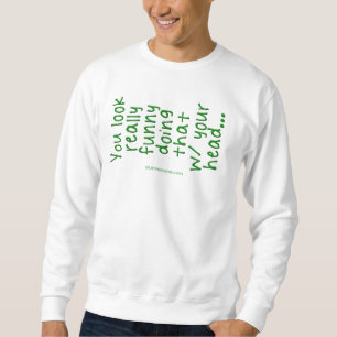 SlipperyJoe's Doing That With Your Head You Look R Sweatshirt