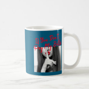 Slogan Figure Graphic If You Don't Pay My Bills Wo Coffee Mug