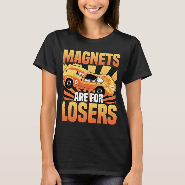 Slot Car Racing Magnets Are For Losers RC Car & Mi T-Shirt (Front)