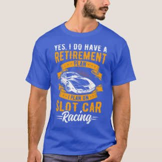 Slot Car Racing Retirement Plan Race Track Racer C T-Shirt