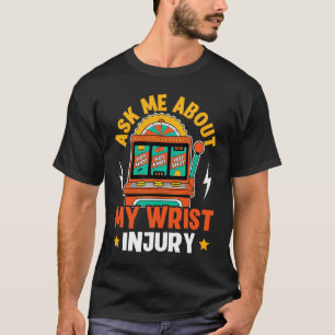 Slot Machine Ask Me About My Wrist Injury T-Shirt