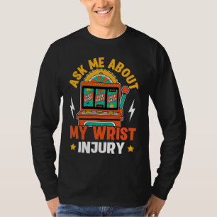 Slot Machine Ask Me About My Wrist Injury T-Shirt