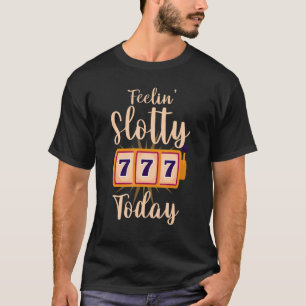Slot Machine Jackpot Casino Gambler Feeling Slotty T-Shirt