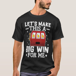Slot Machine Let's Make This A Big Win For Me T-Shirt