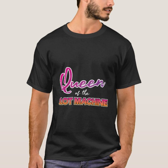 Slot Machine Queen Funny Saying Quote Casino Lucky T-Shirt (Front)