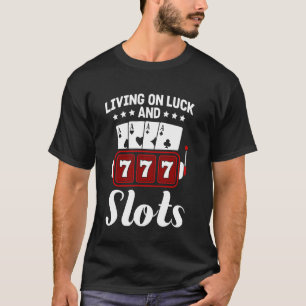 Slot Machines LIVING ON LUCK AND SLOTS 777 Casino T-Shirt