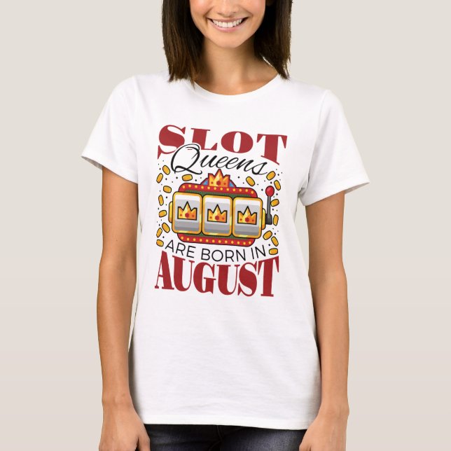 Slot Queens Are Born in August Birthday Gambler T-Shirt (Front)