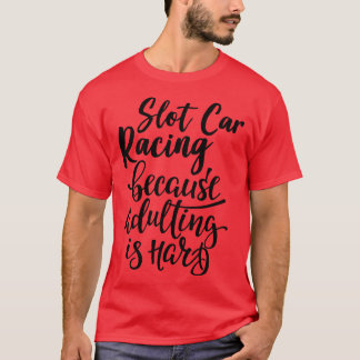 Slot  Racing Because Adulting Is Hard 1 T-Shirt