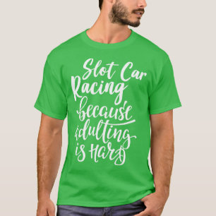 Slot Racing Because Adulting Is Hard T-Shirt