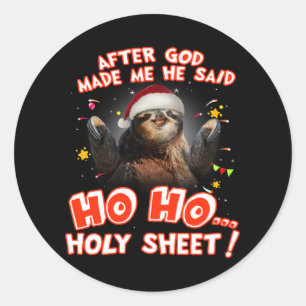 Sloth After God Made Me He Said Ho Ho Holy Sheet Classic Round Sticker